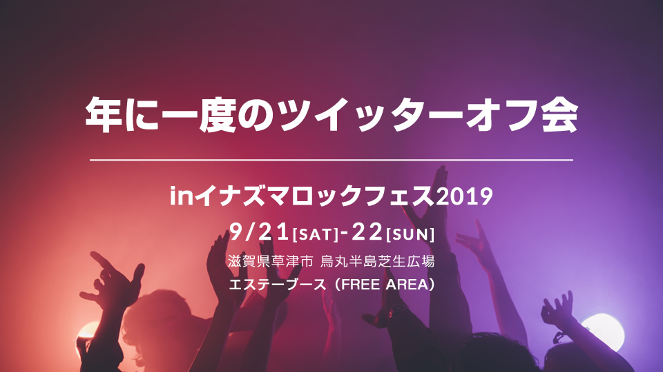 年に一度のツイッターオフ会 In イナズマロックフェス19 エステー宣伝部ドットコム 旧エステーq エステー宣伝部ドットコム 旧エステーq